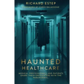 Haunted Healthcare: Medical Professionals and Patients Share their Encounters with the Paranormal - Paperback | Books | Wiccan Center