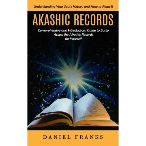 Akashic Records: Understanding Your Soul's History and How to Read It (A Comprehensive and Introductory Guide to Easily Access the Akas - Paperback | Books | Wiccan Center