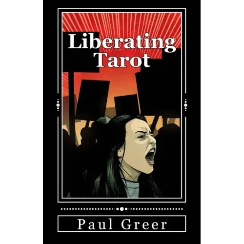 Liberating Tarot: Engaging with Self and Society through a Deck of Cards - Paperback