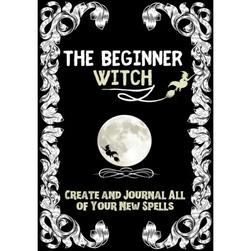 The Beginner Witch: The Starting Journal for Young Witches in Training to Write Their Own Spells & Create Some of Their Own Special Magic - Paperback | Books | Wiccan Center