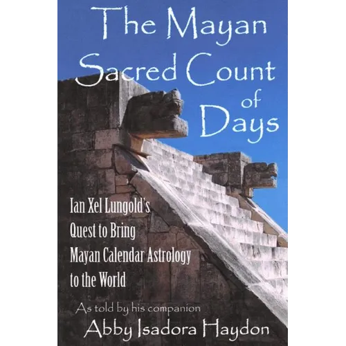 The Mayan Sacred Count of Days: Ian Xel Lungold's Quest to Bring Mayan Calender Astrology to the World - Paperback | Books | Wiccan Center