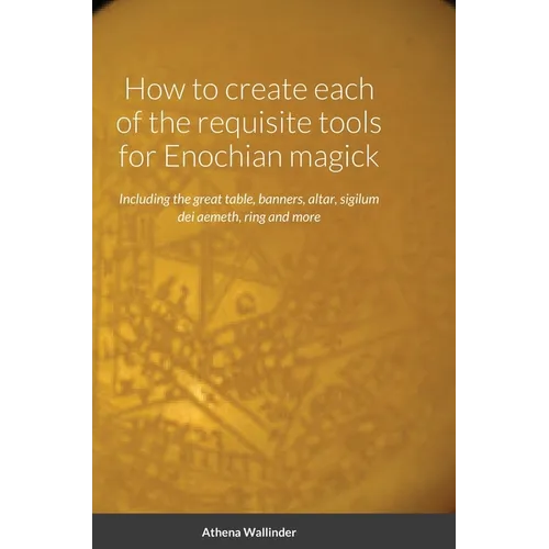 How to create each of the requisite tools for Enochian magick: Including the great table, banners, altar, sigilum dei aemeth, ring and more - Hardcover | Books | Wiccan Center
