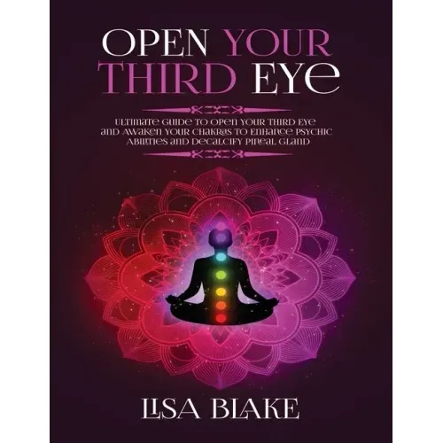 Open Your Third Eye: Ultimate Guide to Open Your Third Eye and Awaken Your Chakras to Enhance Psychic Abilities and Decalcify Pineal Gland - Paperback | Books | Wiccan Center