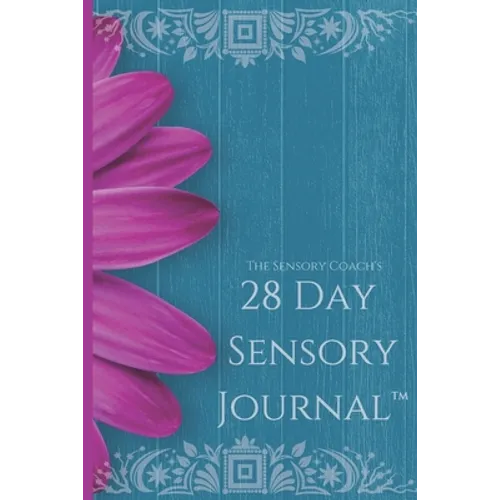 The Sensory Coach's 28-Day Sensory Journal(TM): Unlock the mysteries of your sensory self and create the life you dream of - Paperback