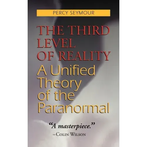 The Third Level of Reality: A Unified Theory of the Paranormal - Paperback