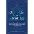 Somatic Trauma Healing: The At-Home DIY Crash Course in Experiencing True Body Awareness Through Somatic Secrets Anyone Can Do & Insider Techniques Yo - Paperback | Books | Wiccan Center