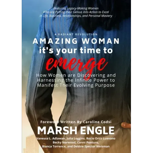 Amazing Woman It's Your Time to Emerge: How Women are Discovering and Harnessing the Infinite Power to Manifest Their Evolving Purpose