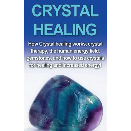 Crystal Healing: How crystal healing works, crystal therapy, the human energy field, gemstones, and how to use crystals for healing and - Hardcover | Books | Wiccan Center