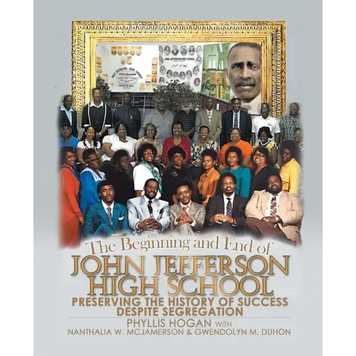 The Beginning and End of John Jefferson High School: Preserving the History of Success Despite Segregation - Paperback
