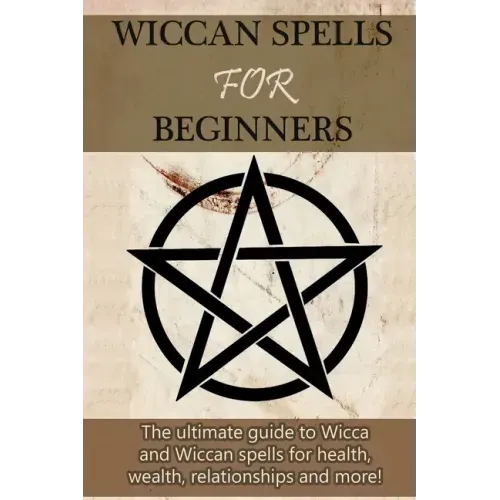 Wiccan Spells for Beginners: The ultimate guide to Wicca and Wiccan spells for health, wealth, relationships, and more! - Paperback | Books | Wiccan Center