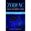 Zodiac Signs Interpretation: Learn How Zodiac Signs and Numerology Can Influence Yourself and Discover the Nature of Your Soul, thanks to the Secre - Paperback