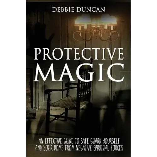 Protective Magic: An Effective Guide To Safe Guard Yourself and Your Home From Negative Spiritual Forces - Paperback | Books | Wiccan Center