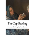 Tea-Cup Reading: Fortune-Telling by Tea Leaves - Paperback