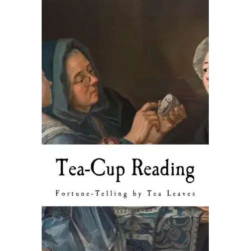 Tea-Cup Reading: Fortune-Telling by Tea Leaves - Paperback