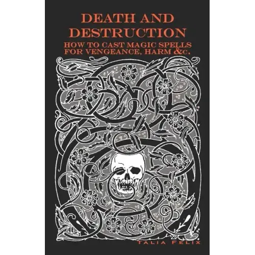 Death and Destruction: How to Cast Magic Spells for Vengeance, Harm, &c. - Paperback