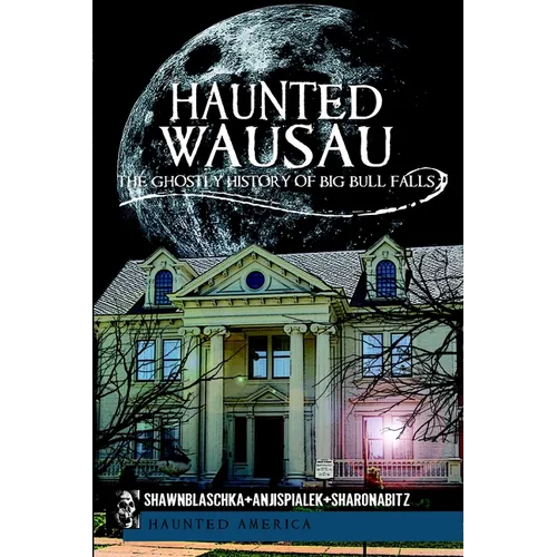Haunted Wausau: The Ghostly History of Big Bull Falls - Paperback | Books | Wiccan Center