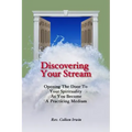 Discovering Your Stream: Opening The Door To Your Spirituality As You Become A Practicing Medium