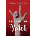 Reclaim the Witch: Unlock Your Power. Remember Your Magic. Love Your Body. - Paperback | Books | Wiccan Center
