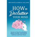 How to Declutter Your Mind: Secrets to Stop Overthinking, Relieve Anxiety, and Achieve Calmness and Inner Peace (Mindfulness and Minimalism) - Paperback | Books | Wiccan Center