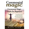 Ceremonial Magic: Ceremonial Magic Overview, Basics Rituals, Theories, Macrocosm and Microcosm, History, Healing and Banishing Technique - Paperback | Books | Wiccan Center