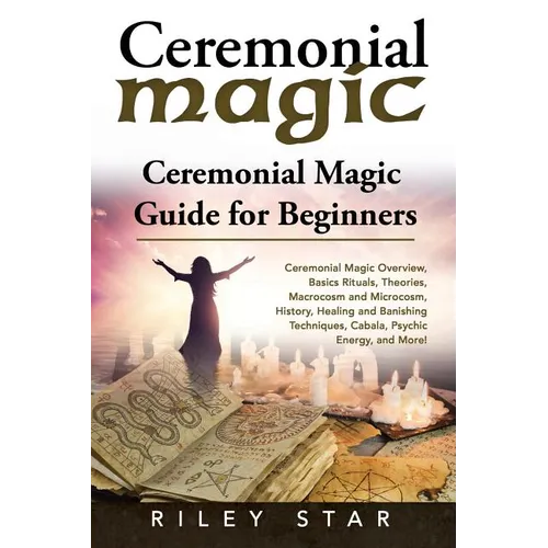 Ceremonial Magic: Ceremonial Magic Overview, Basics Rituals, Theories, Macrocosm and Microcosm, History, Healing and Banishing Technique - Paperback | Books | Wiccan Center