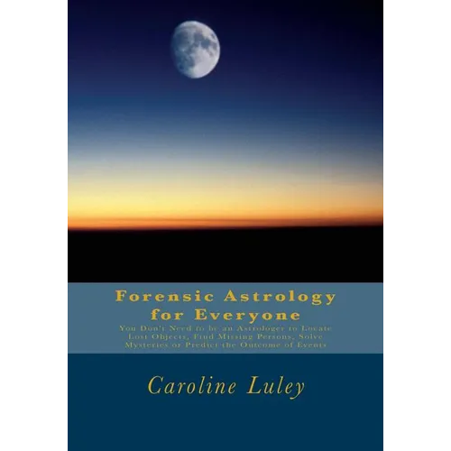 Forensic Astrology for Everyone: You Don't Need to be an Astrologer to Locate Lost Objects, Find Missing Persons, Solve Mysteries or Predict the Outco - Paperback | Books | Wiccan Center