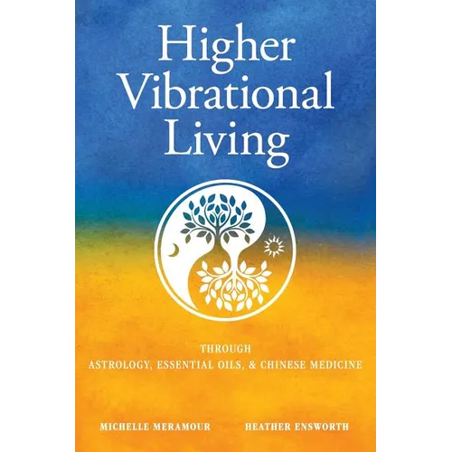 Higher Vibrational Living: Through Astrology, Essential Oils, and Chinese Medicine - Paperback | Books | Wiccan Center