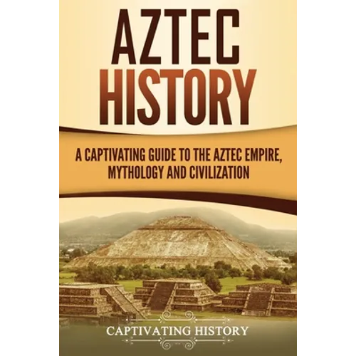 Aztec History: A Captivating Guide to the Aztec Empire, Mythology, and Civilization - Paperback | Books | Wiccan Center