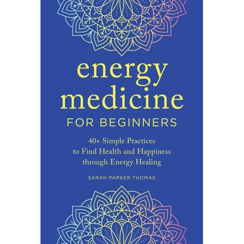 Energy Medicine for Beginners: 40+ Simple Practices to Find Health and Happiness Through Energy Healing - Paperback | Books | Wiccan Center