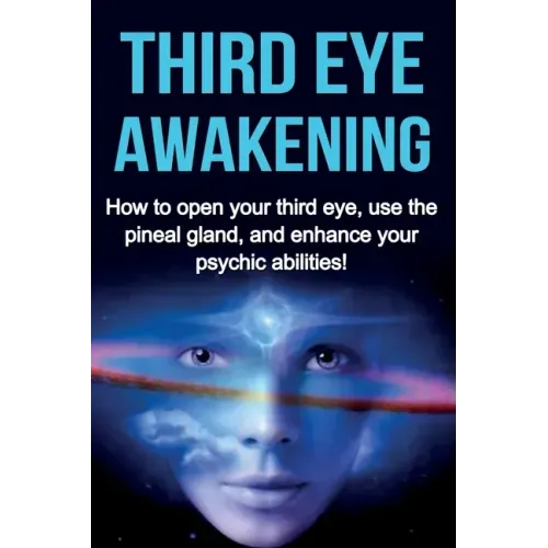 Third Eye Awakening: How to open your third eye, use the pineal gland, and enhance your psychic abilities! - Paperback | Books | Wiccan Center