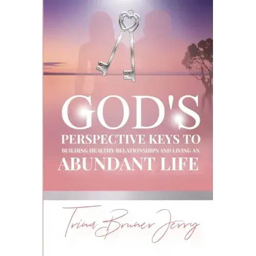 God's Perspective Keys To Building Healthy Relationships and Living an Abundant Life - Paperback