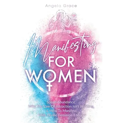 Manifesting For Women: Speed Abundance, Why The Law Of Attraction Isn't Working, & How To Manifest With Divine Feminine Energy - Paperback