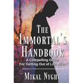 The Immortal's Handbook: A Compelling Guide For Getting Out of Life Alive - Paperback | Books | Wiccan Center