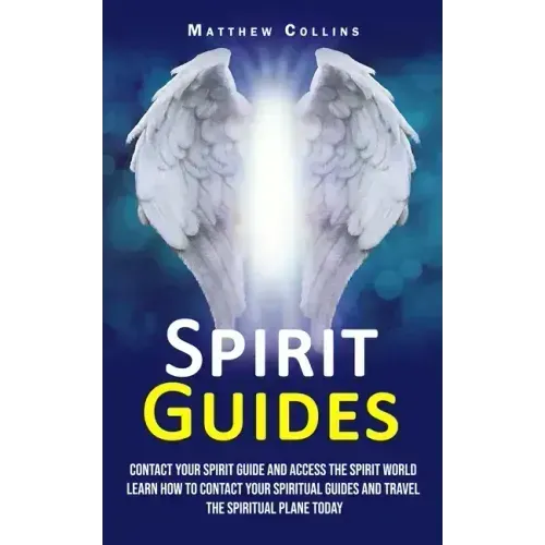Spirit Guides: Contact Your Spirit Guide and Access the Spirit World (Learn How to Contact Your Spiritual Guides and Travel the Spiritual Plane Today) - Paperback | Books | Wiccan Center