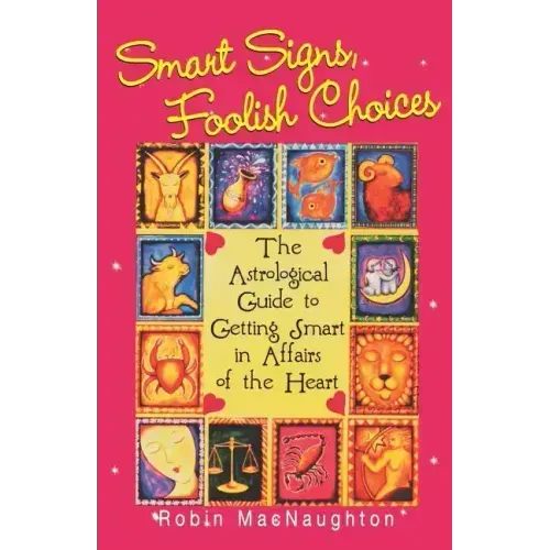 Smart Signs, Foolish Choices: The Astrological Guide to Getting Smart in Affairs of the Heart - Paperback | Books | Wiccan Center
