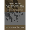 A Suggestive Inquiry Into The Hermetic Mystery: With a Dissertation on the More Celebrated of the Alchemical Philosophers Being an Attempt Towards the - Paperback | Books | Wiccan Center