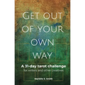 Get Out of Your Own Way: A 31-Day Tarot Challenge for Writers and Other Creatives