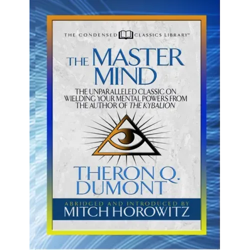 The Master Mind (Condensed Classics): The Unparalleled Classic on Wielding Your Mental Powers from the Author of the Kybalion - Paperback