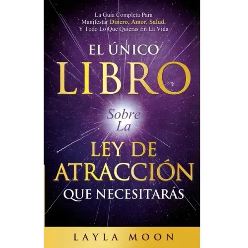 El Único Libro Sobre La Ley De Atracción Que Necesitarás: La Guía Completa Para Manifestar Dinero, Amor, Salud Y Todo Lo Que Quieras En La Vida - Paperback | Books | Wiccan Center
