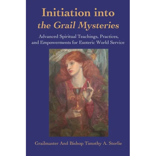 Initiation Into the Grail Mysteries: Advanced Spiritual Teachings, Practices, and Empowerments for Esoteric World Service - Paperback | Books | Wiccan Center