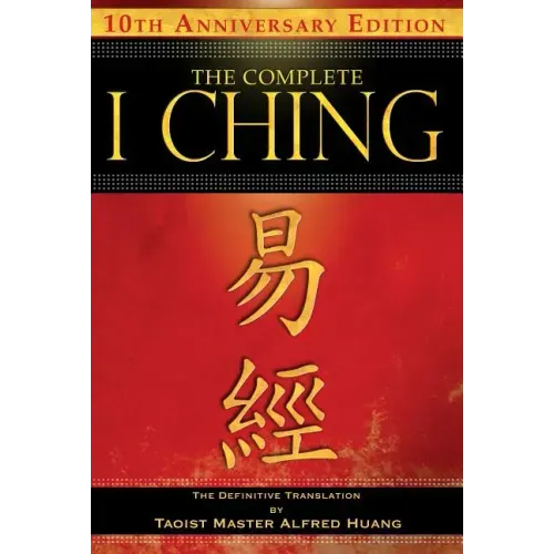 The Complete I Ching -- 10th Anniversary Edition: The Definitive Translation by Taoist Master Alfred Huang - Paperback | Books | Wiccan Center