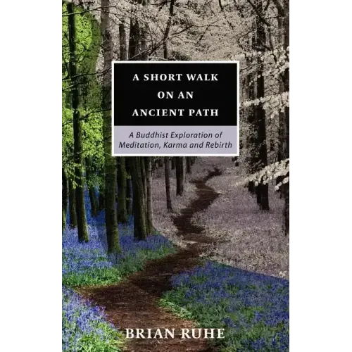 A Short Walk On An Ancient Path - A Buddhist Exploration of Meditation, Karma and Rebirth