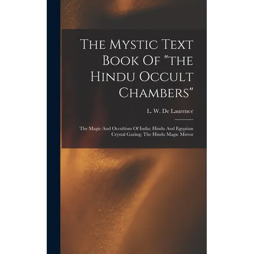 The Mystic Text Book Of "the Hindu Occult Chambers"; The Magic And Occultism Of India; Hindu And Egyptian Crystal Gazing; The Hindu Magic Mirror - Hardcover | Books | Wiccan Center