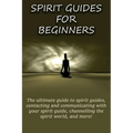 Spirit Guides for Beginners: The ultimate guide to spirit guides, contacting and communicating with your spirit guide, channelling the spirit world, a - Paperback | Books | Wiccan Center