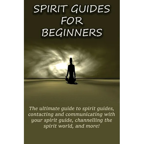 Spirit Guides for Beginners: The ultimate guide to spirit guides, contacting and communicating with your spirit guide, channelling the spirit world, a - Paperback | Books | Wiccan Center