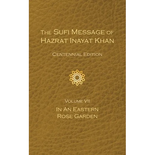 The Sufi Message of Hazrat Inayat Khan Vol. 7 Centennial Edition: In an Eastern Rose Garden - Hardcover