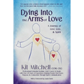 Dying Into The Arms Of Love: A Journey of Love, Loss, and Spirit - Hardcover | Books | Wiccan Center