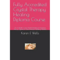 Fully Accredited Crystal Therapy Healing Diploma Course: An In Depth Course Understanding & Learning About Crystals & Their Powerful Healing Abilities - Paperback