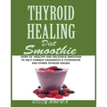 THYROID HEALING Diet Smoothie: Over 60 Healthy and Delicious Recipes to Help Combat Hashimoto's Thyroiditis and Other Thyroid Issue - Paperback | Books | Wiccan Center