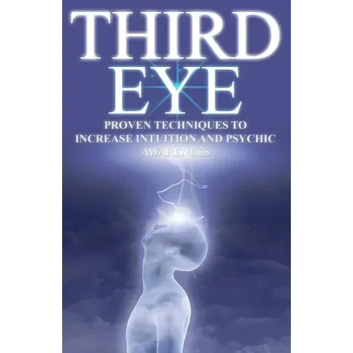 Third Eye: Proven Techniques to Increase Intuition and Psychic Awareness - Paperback